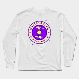 Be The Energy You Want To Attract Long Sleeve T-Shirt